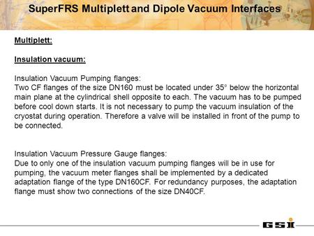 SuperFRS Multiplett and Dipole Vacuum Interfaces Multiplett: Insulation vacuum: Insulation Vacuum Pumping flanges: Two CF flanges of the size DN160 must.