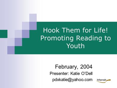 February, 2004 Presenter: Katie O’Dell Hook Them for Life! Promoting Reading to Youth.