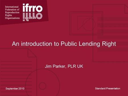 An introduction to Public Lending Right Jim Parker, PLR UK September 2010 Standard Presentation.