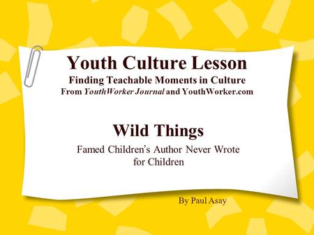 Youth Culture Lesson Finding Teachable Moments in Culture From YouthWorker Journal and YouthWorker.com Wild Things Famed Children ’ s Author Never Wrote.