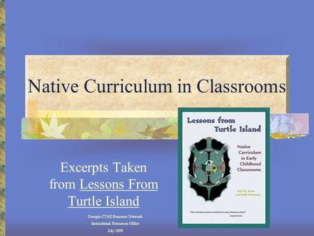 Native Curriculum in Classrooms Excerpts Taken from Lessons From Turtle Island Georgia CTAE Resource Network Instructional Resources Office July 2009.