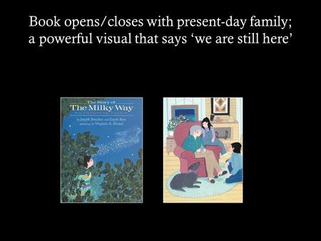 Book opens/closes with present-day family; a powerful visual that says ‘we are still here’