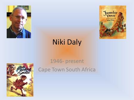 Niki Daly 1946- present Cape Town South Africa. Educational Career Diploma in 1970 Age 24 moved to London to pursue a career in singing and song writing.