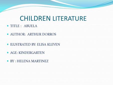 CHILDREN LITERATURE TITLE : ABUELA AUTHOR: ARTHUR DORROS ILUSTRATED BY: ELISA KLEVEN AGE: KINDERGARTEN BY : HELENA MARTINEZ.