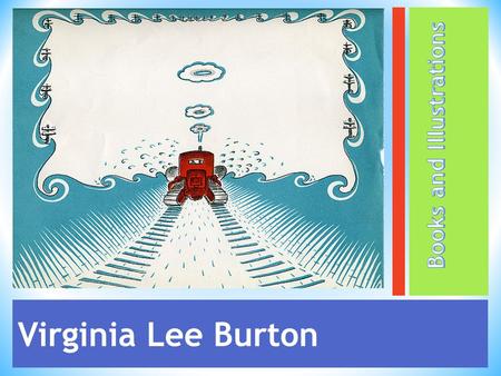 Virginia Lee Burton. VIRGINIA LEE BURTON Virginia Lee Burton's life may bring to mind a steam shovel and a man called Mike Mulligan, a charming little.
