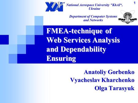 FMEA-technique of Web Services Analysis and Dependability Ensuring Anatoliy Gorbenko Vyacheslav Kharchenko Olga Tarasyuk National Aerospace University.