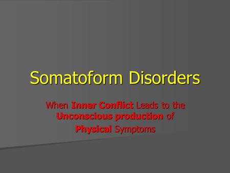 Somatoform Disorders When Inner Conflict Leads to the Unconscious production of Physical Symptoms.