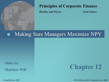  Making Sure Managers Maximize NPV Principles of Corporate Finance Brealey and Myers Sixth Edition Slides by Matthew Will Chapter 12 © The McGraw-Hill.