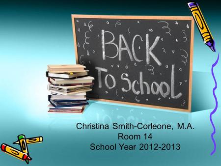 Christina Smith-Corleone, M.A. Room 14 School Year 2012-2013.