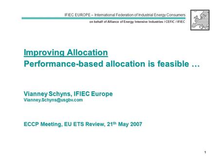 IFIEC EUROPE – International Federation of Industrial Energy Consumers on behalf of Alliance of Energy Intensive Industries / CEFIC / IFIEC 1 ECCP Meeting,