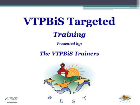 VTPBiS Targeted Training Presented by: The VTPBiS Trainers.