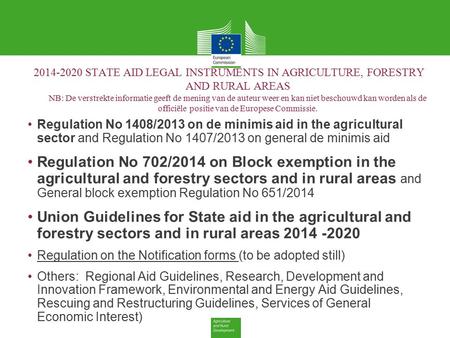 2014-2020 STATE AID LEGAL INSTRUMENTS IN AGRICULTURE, FORESTRY AND RURAL AREAS NB: De verstrekte informatie geeft de mening van de auteur weer en kan niet.