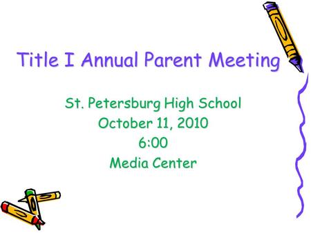 Title I Annual Parent Meeting St. Petersburg High School October 11, 2010 6:00 Media Center.
