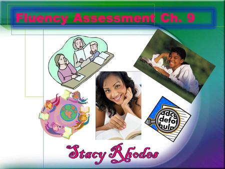 Fluency Assessment Ch. 9. What? Fluency should be assessed often! –Listen to students read aloud –Collect information about oral reading accuracy & rate.