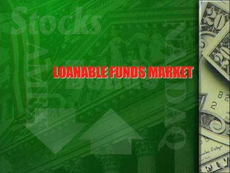 LOANABLE FUNDS MARKET. SUPPLY and DEMAND for LOANABLE FUNDS  Saving is the source of the supply of loanable funds. -For example, when a household makes.