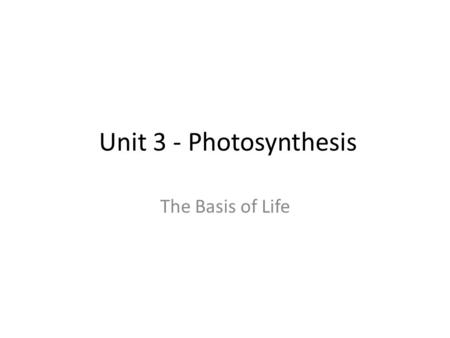 Unit 3 - Photosynthesis The Basis of Life. Overall Process 6CO 2 + 12H 2 O + Light Energy  C 6 H 12 O 6 + 6O 2 + 6H 2.