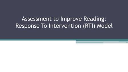 Assessment to Improve Reading: Response To Intervention (RTI) Model