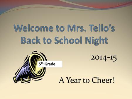 2014-15 5 th Grade A Year to Cheer!. About Mrs. Tello This is my 10 th year at Hillside and my 23 rd year teaching. I have taught 4 th and 5 th grades.