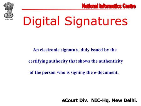 Digital Signatures eCourt Div. NIC-Hq, New Delhi. An electronic signature duly issued by the certifying authority that shows the authenticity of the person.