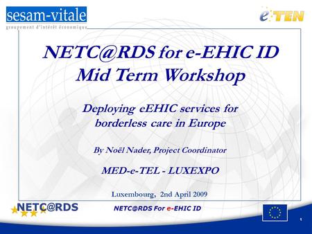 For e-EHIC ID 1 for e-EHIC ID Mid Term Workshop Deploying eEHIC services for borderless care in Europe By Noël Nader, Project Coordinator.