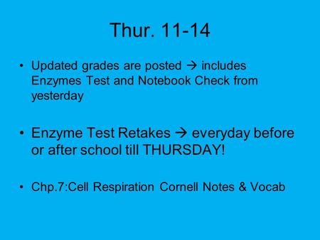 Thur. 11-14 Updated grades are posted  includes Enzymes Test and Notebook Check from yesterday Enzyme Test Retakes  everyday before or after school till.
