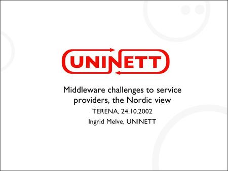 Middleware challenges to service providers, the Nordic view TERENA, 24.10.2002 Ingrid Melve, UNINETT.
