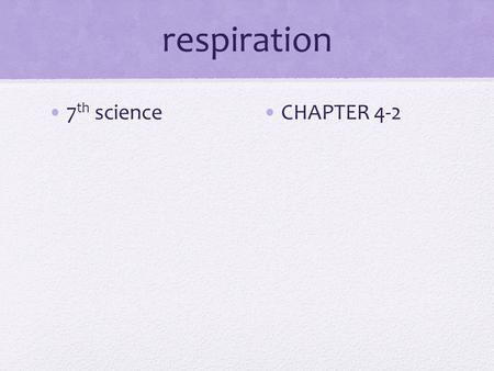 Respiration 7 th scienceCHAPTER 4-2. Monday 12/8/14 Agenda-respiration Finish photosynthesis handout, page 122, & job qualifications paragraph These were.