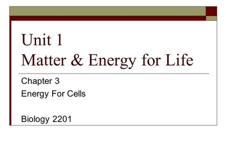 Unit 1 Matter & Energy for Life Chapter 3 Energy For Cells Biology 2201.