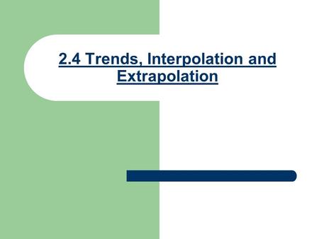 2.4 Trends, Interpolation and Extrapolation. Line of Best Fit a line that approximates a trend for the data in a scatter plot shows pattern and direction.