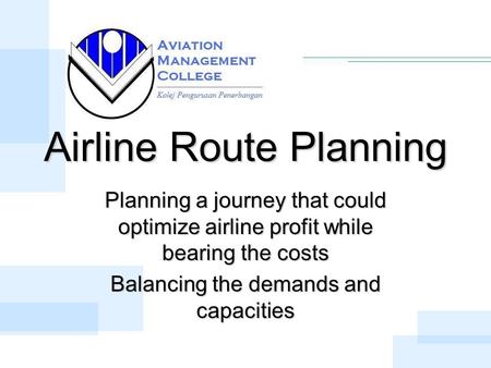 Airline Route Planning Planning a journey that could optimize airline profit while bearing the costs Balancing the demands and capacities.