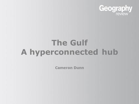 The Gulf A hyperconnected hub Cameron Dunn. The Gulf: a hyperconnected hub Geographical position The Persian Gulf is ideally positioned to be a hub, or.
