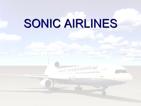 SONIC AIRLINES. SONIC AIRLINE Introduction Initiated since 1998 Effectively working for last 2 years Luxury passenger plane for the first time Now it.
