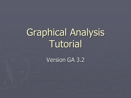 Graphical Analysis Tutorial Version GA 3.2. Entering Data Enter your independent (x) data and dependent (y) data into the columns shown By double-clicking.