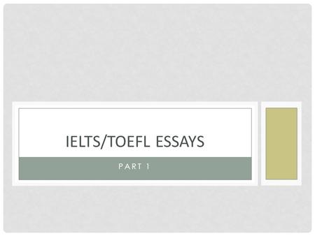 PART 1 IELTS/TOEFL ESSAYS. IELTS/TOEFL EXAMS TOEFL—USA IELTS—UK, CANADA, AUSTRALIA 2 types of essays Discursive essay about a topic A picture you must.