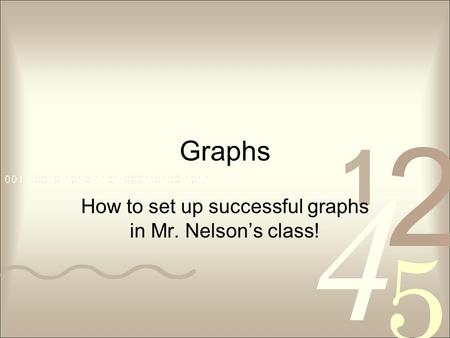 Graphs How to set up successful graphs in Mr. Nelson’s class!