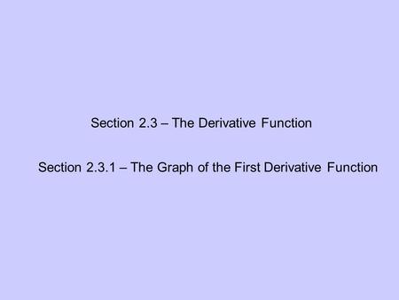 Section 2.3 – The Derivative Function Section 2.3.1 – The Graph of the First Derivative Function.