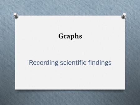 Graphs Recording scientific findings. The Importance of Graphs Line Graphs O Graphs are a “picture” of your data. O They can reveal patterns or trends.