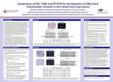 Comparison of IHC, FISH and RT-PCR for the Detection of EML4-ALK Translocation Variants in Non-Small Cell Lung Cancer Michelle L. Wallander 1, Katherine.