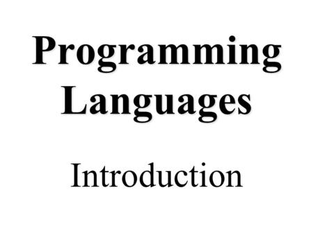 Programming Languages Introduction. Overview Motivation Why study programming languages? Some key concepts.