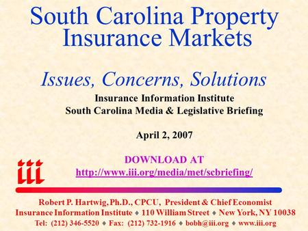 South Carolina Property Insurance Markets Issues, Concerns, Solutions Robert P. Hartwig, Ph.D., CPCU, President & Chief Economist Insurance Information.