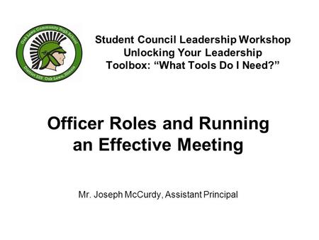 Student Council Leadership Workshop Unlocking Your Leadership Toolbox: “What Tools Do I Need?” Officer Roles and Running an Effective Meeting Mr. Joseph.