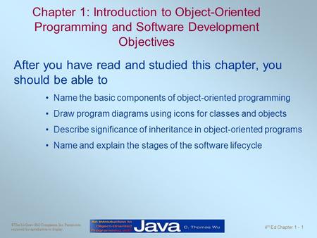 ©The McGraw-Hill Companies, Inc. Permission required for reproduction or display. 4 th Ed Chapter 1 - 1 Chapter 1: Introduction to Object-Oriented Programming.