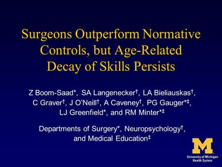 Surgeons Outperform Normative Controls, but Age-Related Decay of Skills Persists Z Boom-Saad*, SA Langenecker †, LA Bieliauskas †, C Graver †, J O’Neill.