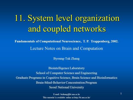 1 11. System level organization and coupled networks Lecture Notes on Brain and Computation Byoung-Tak Zhang Biointelligence Laboratory School of Computer.