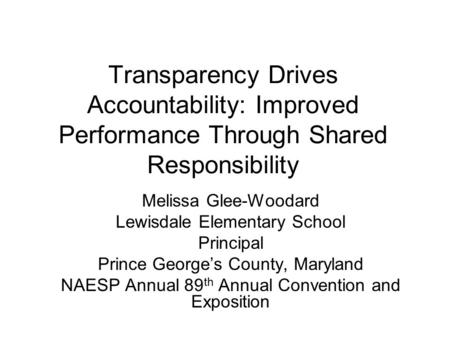 Transparency Drives Accountability: Improved Performance Through Shared Responsibility Melissa Glee-Woodard Lewisdale Elementary School Principal Prince.