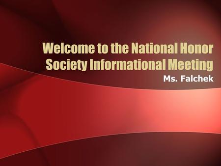 Welcome to the National Honor Society Informational Meeting Ms. Falchek.