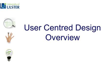 User Centred Design Overview. Human centred design processes for interactive systems, ISO 13407 (1999), states: Human-centred design is an approach to.