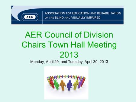 AER Council of Division Chairs Town Hall Meeting 2013 Monday, April 29, and Tuesday, April 30, 2013.