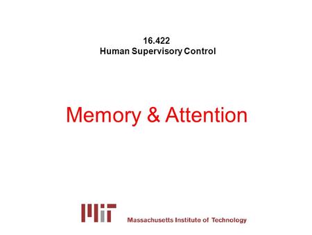 16.422 Human Supervisory Control Memory & Attention.