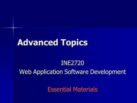 Advanced Topics INE2720 Web Application Software Development Essential Materials.